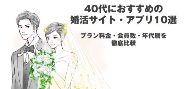 40代におすすめの婚活サイト・アプリ10選