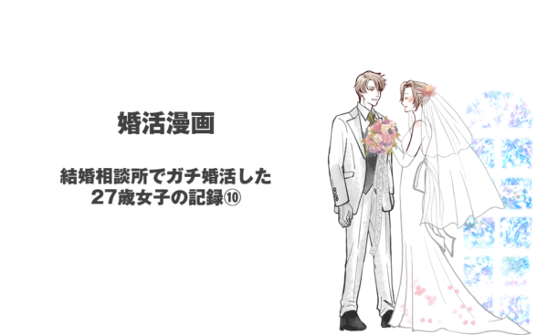 婚活漫画：結婚相談所でガチ婚活した27歳女子の記録⑩